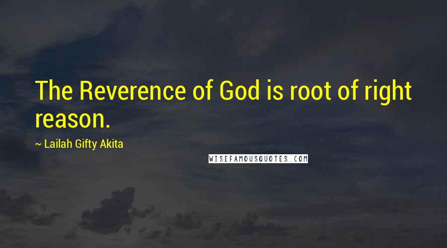 Lailah Gifty Akita Quotes: The Reverence of God is root of right reason.