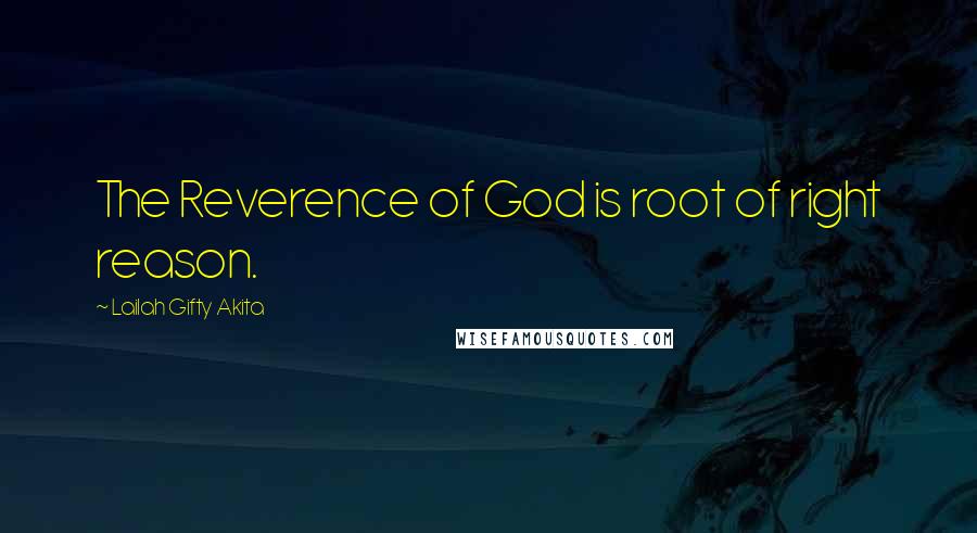 Lailah Gifty Akita Quotes: The Reverence of God is root of right reason.
