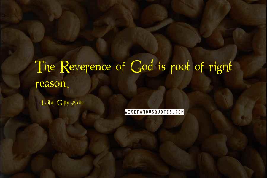 Lailah Gifty Akita Quotes: The Reverence of God is root of right reason.