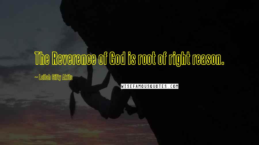 Lailah Gifty Akita Quotes: The Reverence of God is root of right reason.