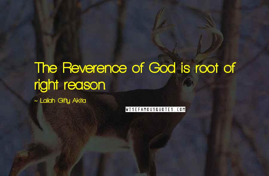 Lailah Gifty Akita Quotes: The Reverence of God is root of right reason.