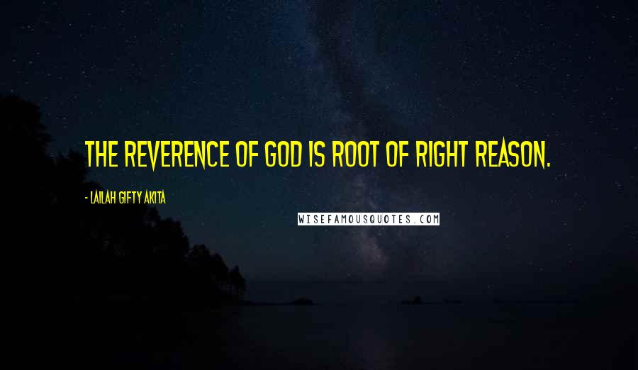Lailah Gifty Akita Quotes: The Reverence of God is root of right reason.