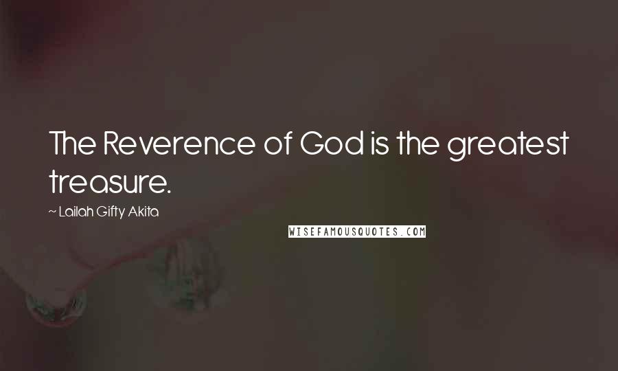 Lailah Gifty Akita Quotes: The Reverence of God is the greatest treasure.