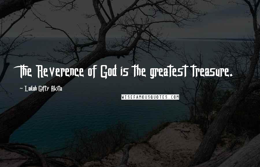 Lailah Gifty Akita Quotes: The Reverence of God is the greatest treasure.