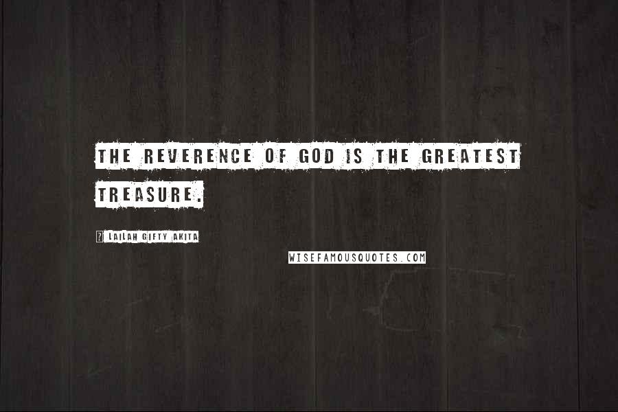 Lailah Gifty Akita Quotes: The Reverence of God is the greatest treasure.