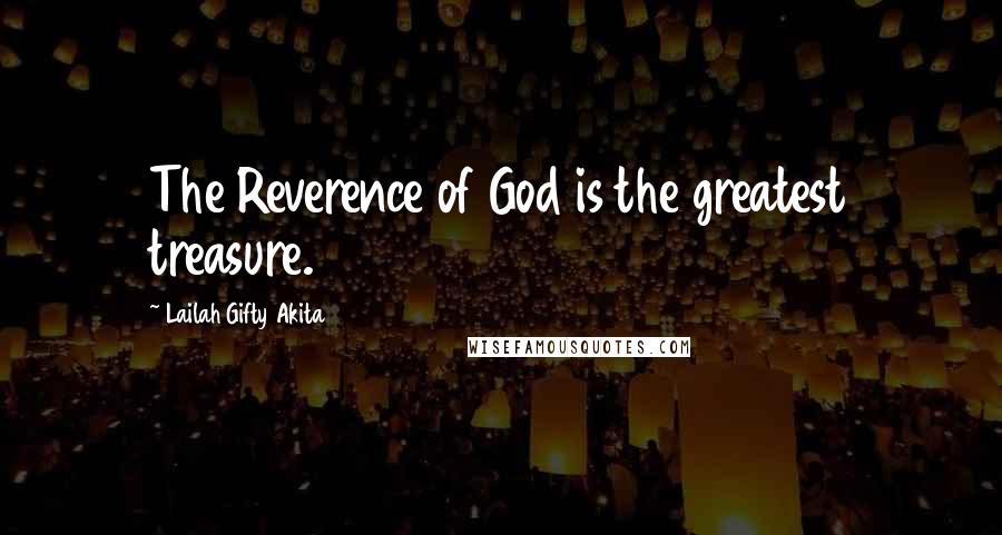 Lailah Gifty Akita Quotes: The Reverence of God is the greatest treasure.