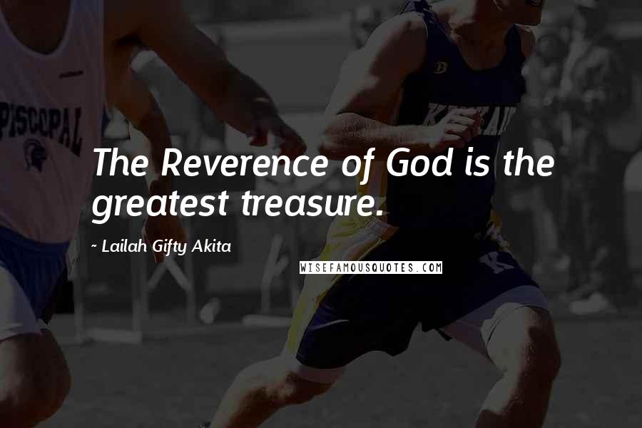 Lailah Gifty Akita Quotes: The Reverence of God is the greatest treasure.