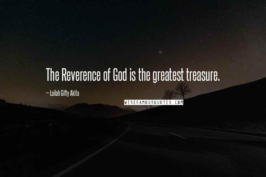 Lailah Gifty Akita Quotes: The Reverence of God is the greatest treasure.