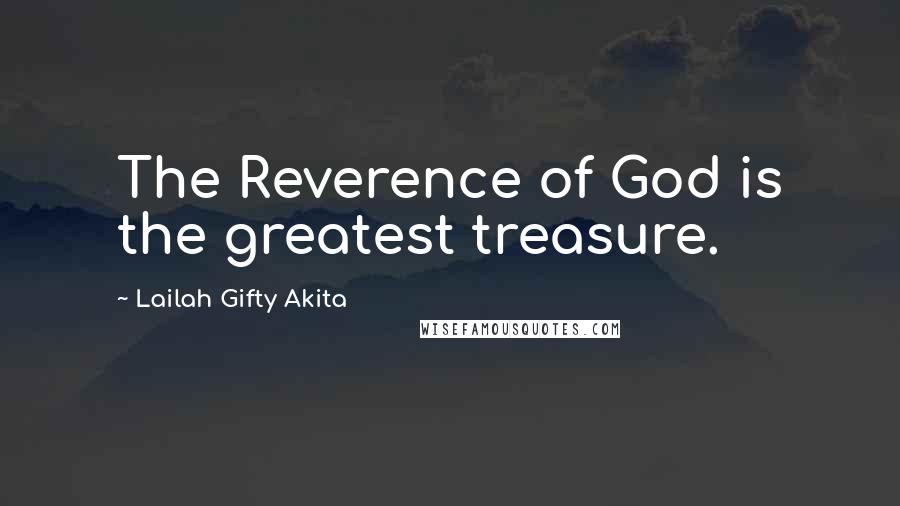 Lailah Gifty Akita Quotes: The Reverence of God is the greatest treasure.