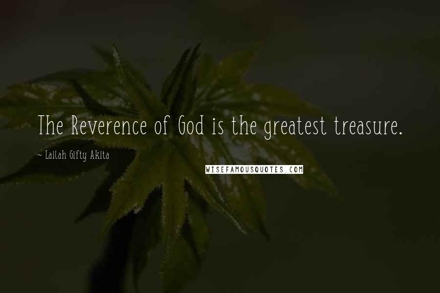 Lailah Gifty Akita Quotes: The Reverence of God is the greatest treasure.