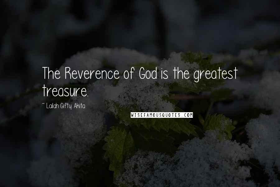 Lailah Gifty Akita Quotes: The Reverence of God is the greatest treasure.