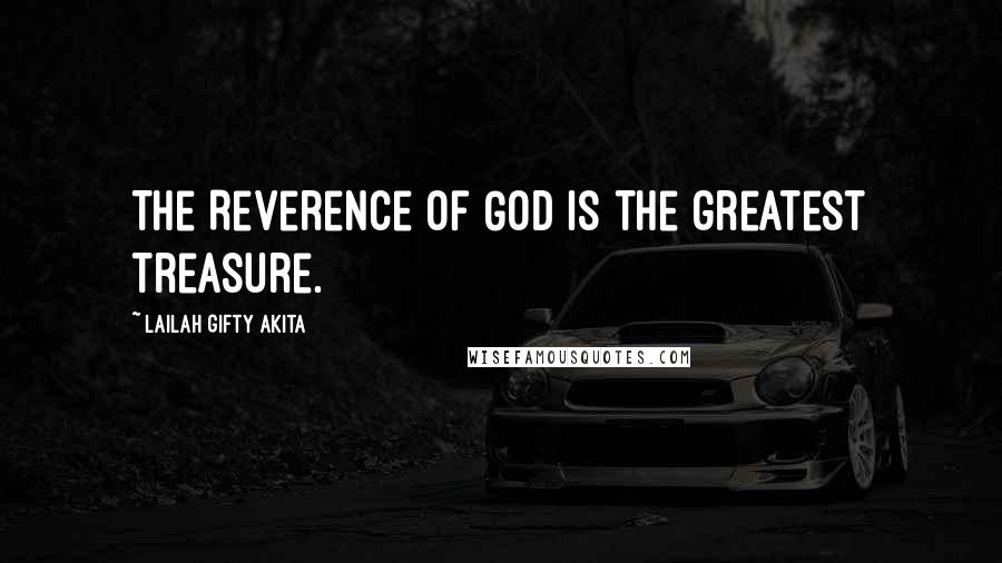 Lailah Gifty Akita Quotes: The Reverence of God is the greatest treasure.