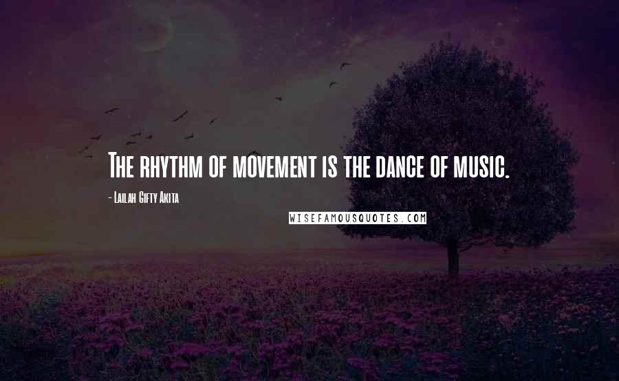 Lailah Gifty Akita Quotes: The rhythm of movement is the dance of music.