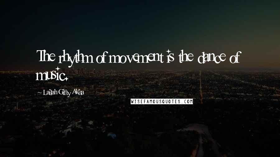 Lailah Gifty Akita Quotes: The rhythm of movement is the dance of music.