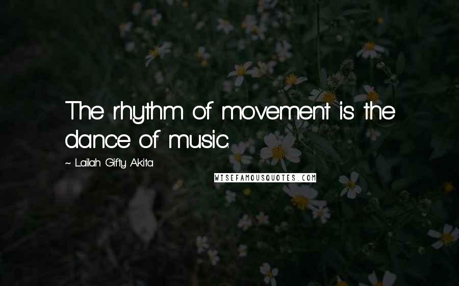 Lailah Gifty Akita Quotes: The rhythm of movement is the dance of music.