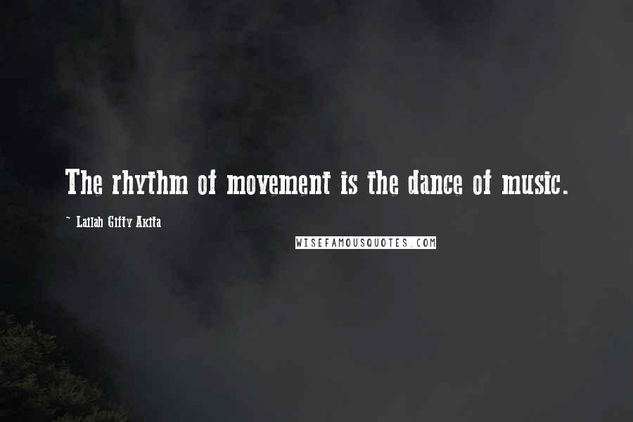 Lailah Gifty Akita Quotes: The rhythm of movement is the dance of music.