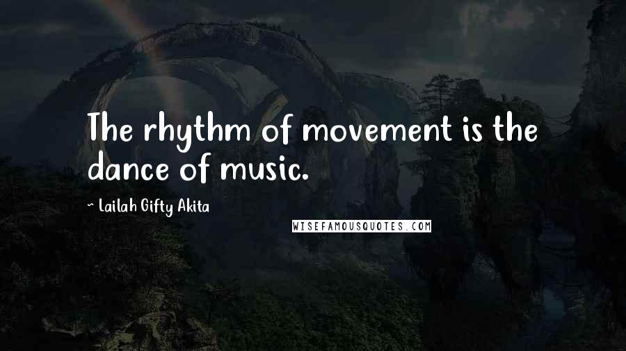 Lailah Gifty Akita Quotes: The rhythm of movement is the dance of music.