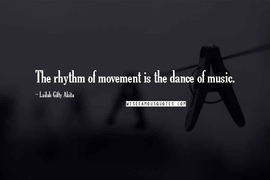 Lailah Gifty Akita Quotes: The rhythm of movement is the dance of music.