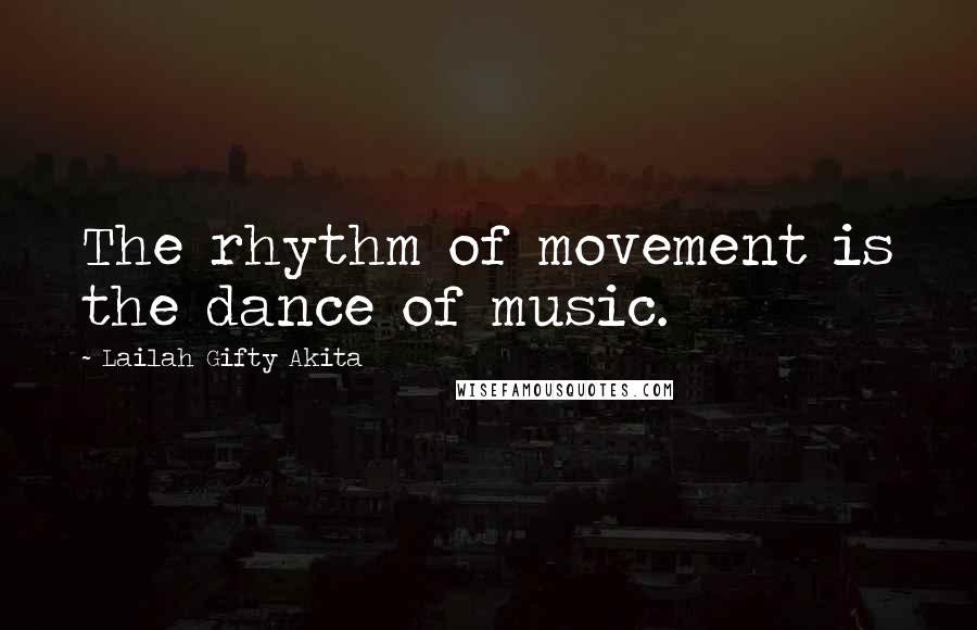 Lailah Gifty Akita Quotes: The rhythm of movement is the dance of music.