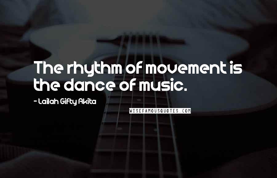Lailah Gifty Akita Quotes: The rhythm of movement is the dance of music.