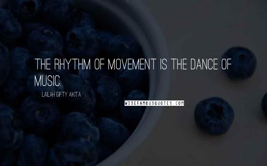 Lailah Gifty Akita Quotes: The rhythm of movement is the dance of music.