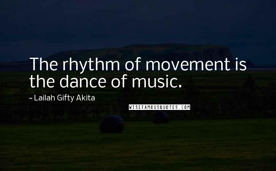 Lailah Gifty Akita Quotes: The rhythm of movement is the dance of music.