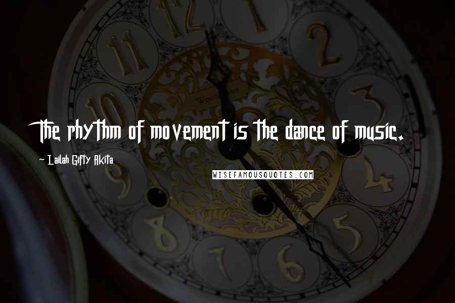 Lailah Gifty Akita Quotes: The rhythm of movement is the dance of music.