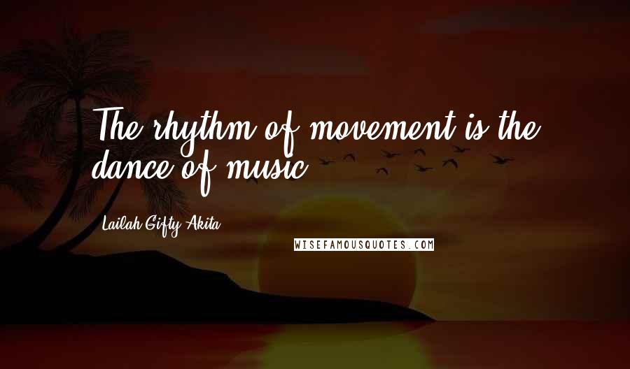 Lailah Gifty Akita Quotes: The rhythm of movement is the dance of music.