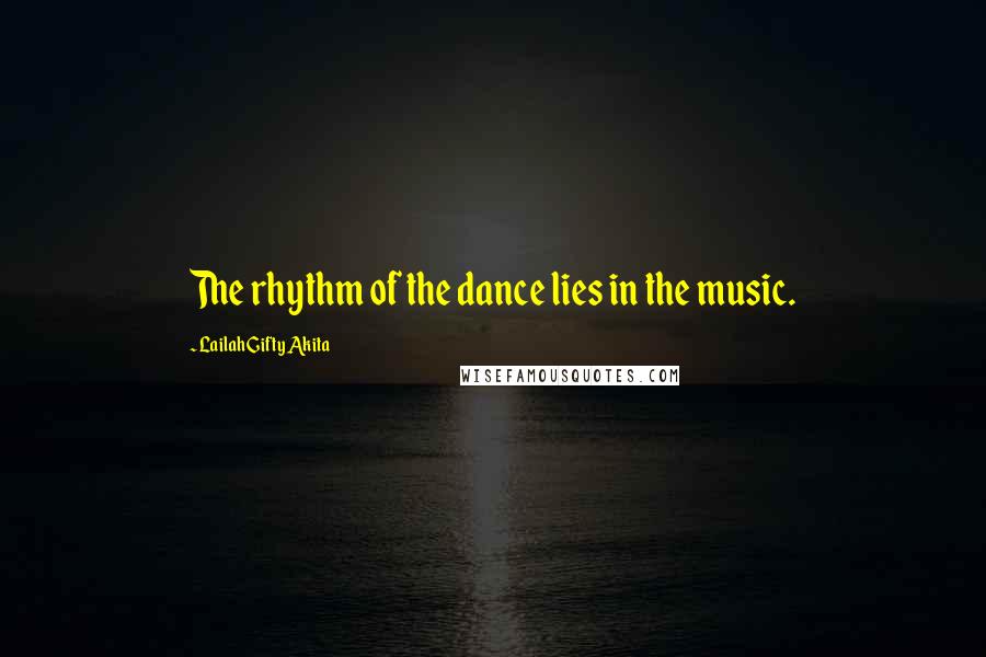 Lailah Gifty Akita Quotes: The rhythm of the dance lies in the music.