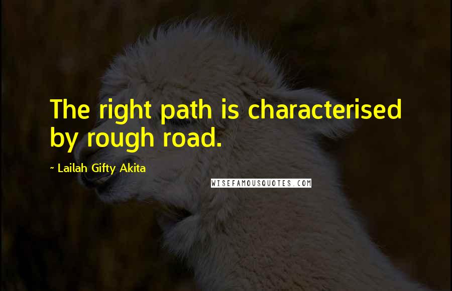 Lailah Gifty Akita Quotes: The right path is characterised by rough road.