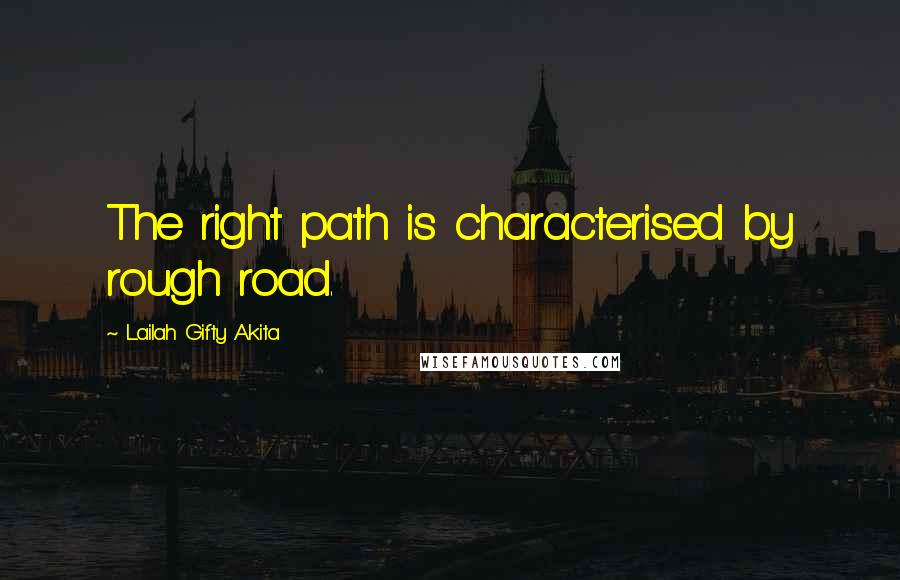 Lailah Gifty Akita Quotes: The right path is characterised by rough road.