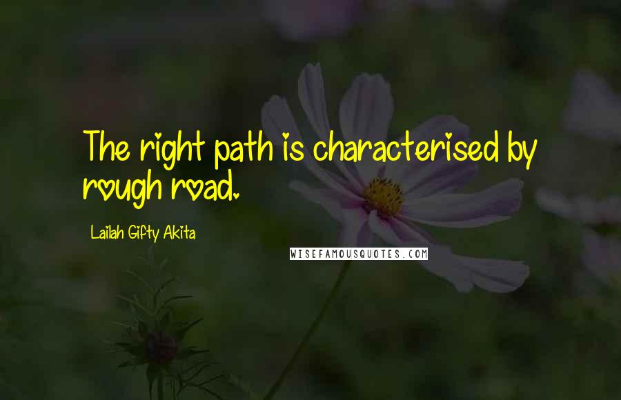 Lailah Gifty Akita Quotes: The right path is characterised by rough road.