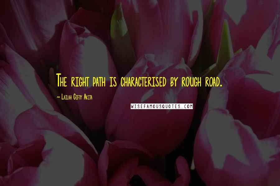 Lailah Gifty Akita Quotes: The right path is characterised by rough road.