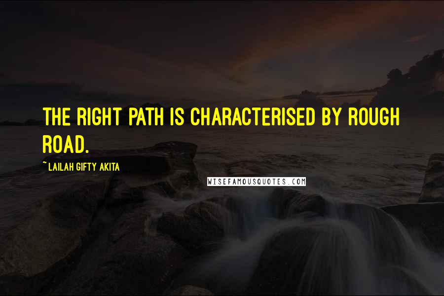 Lailah Gifty Akita Quotes: The right path is characterised by rough road.