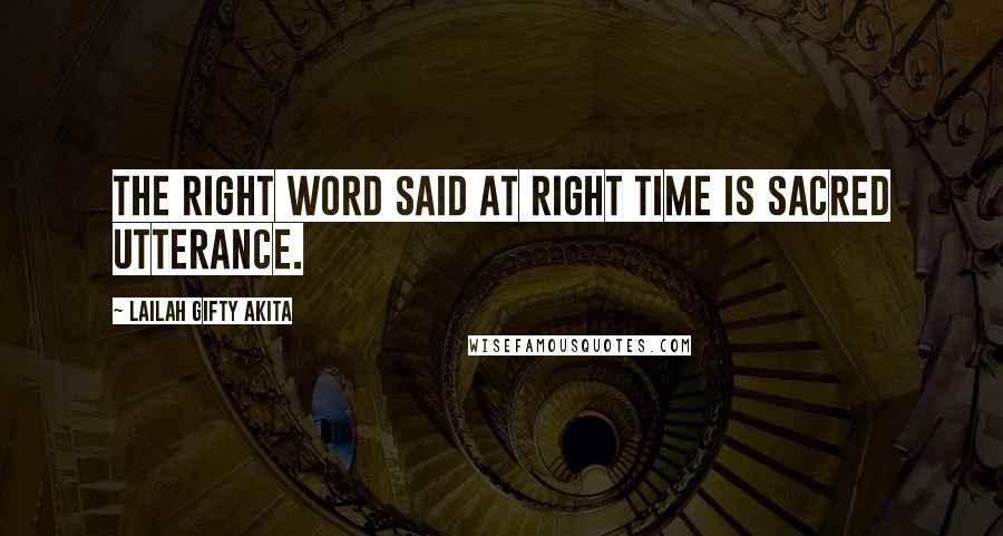 Lailah Gifty Akita Quotes: The right word said at right time is sacred utterance.