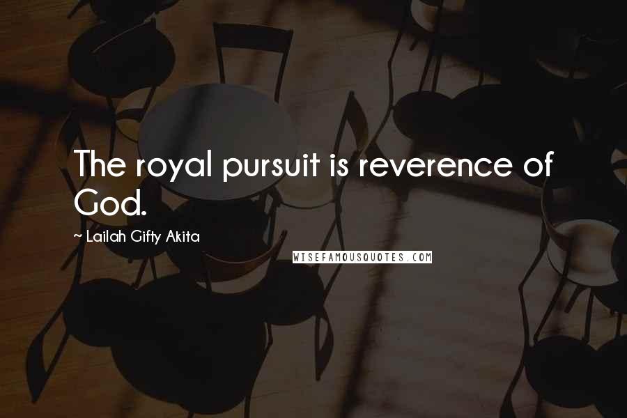 Lailah Gifty Akita Quotes: The royal pursuit is reverence of God.