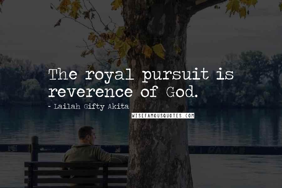 Lailah Gifty Akita Quotes: The royal pursuit is reverence of God.