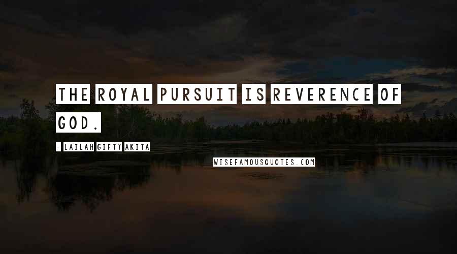 Lailah Gifty Akita Quotes: The royal pursuit is reverence of God.