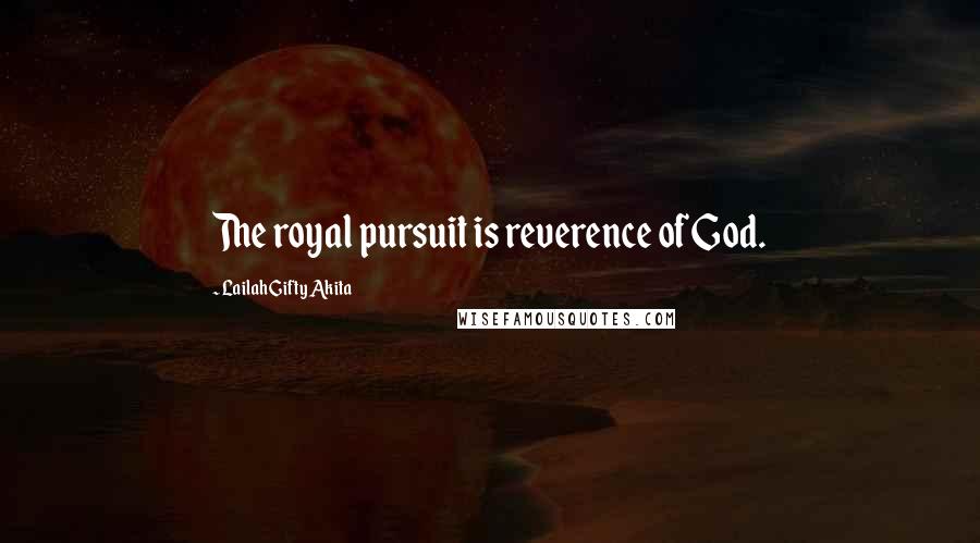 Lailah Gifty Akita Quotes: The royal pursuit is reverence of God.