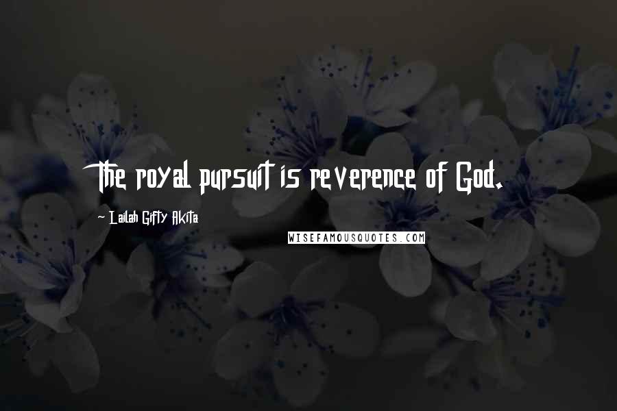 Lailah Gifty Akita Quotes: The royal pursuit is reverence of God.