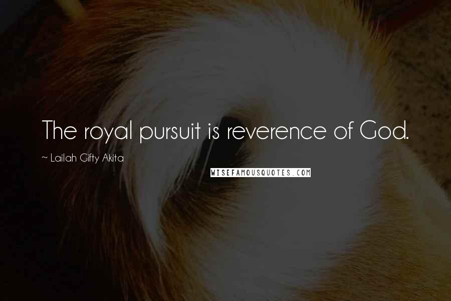 Lailah Gifty Akita Quotes: The royal pursuit is reverence of God.