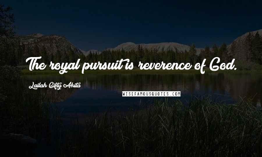 Lailah Gifty Akita Quotes: The royal pursuit is reverence of God.