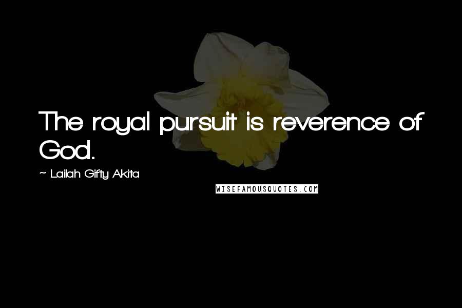 Lailah Gifty Akita Quotes: The royal pursuit is reverence of God.