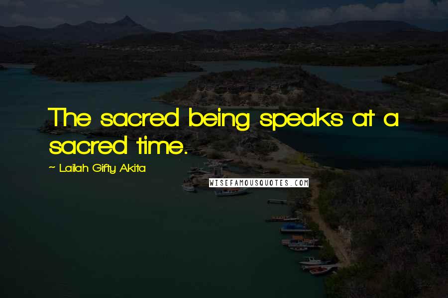 Lailah Gifty Akita Quotes: The sacred being speaks at a sacred time.