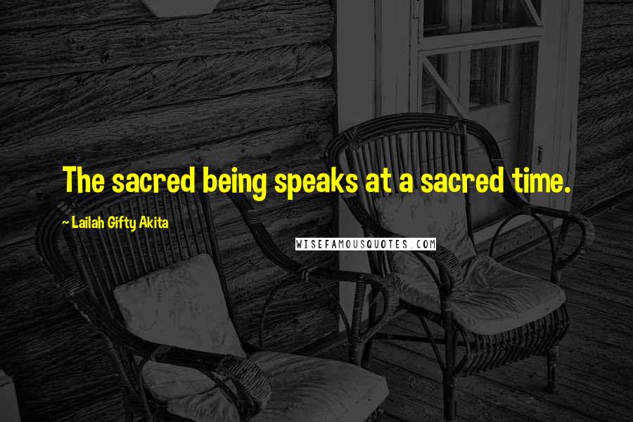 Lailah Gifty Akita Quotes: The sacred being speaks at a sacred time.