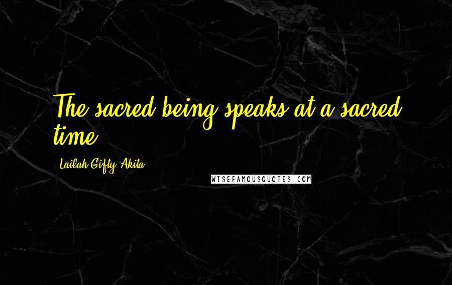 Lailah Gifty Akita Quotes: The sacred being speaks at a sacred time.