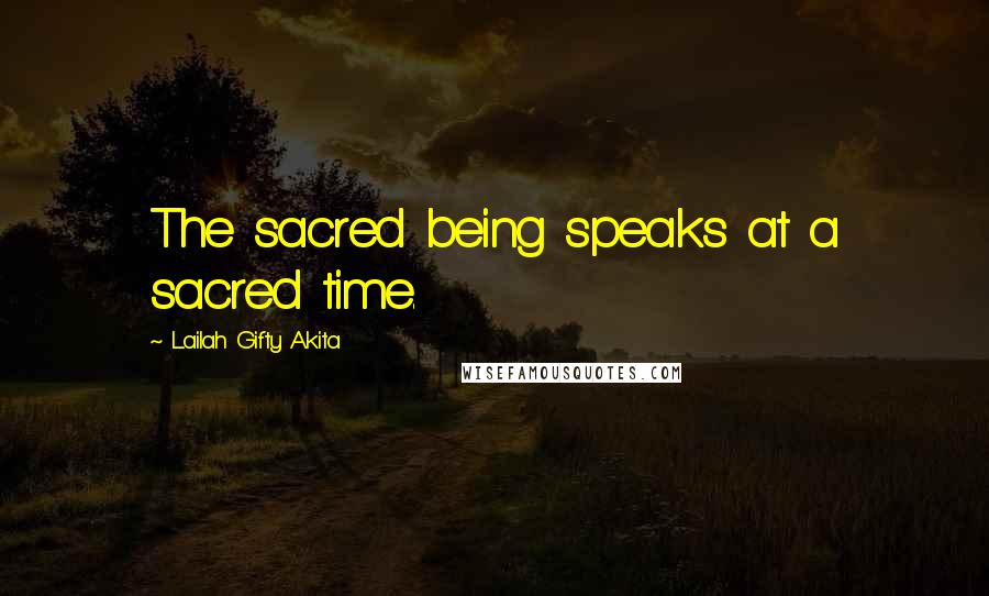 Lailah Gifty Akita Quotes: The sacred being speaks at a sacred time.