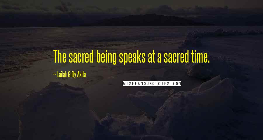 Lailah Gifty Akita Quotes: The sacred being speaks at a sacred time.