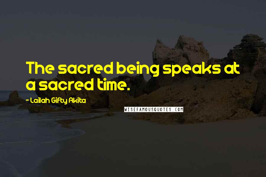 Lailah Gifty Akita Quotes: The sacred being speaks at a sacred time.