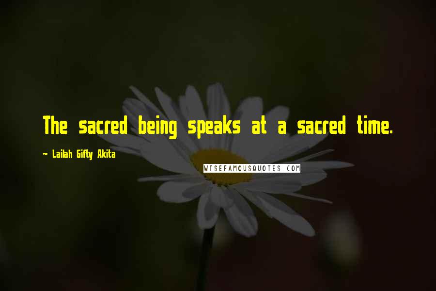 Lailah Gifty Akita Quotes: The sacred being speaks at a sacred time.